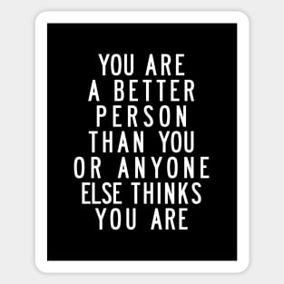 You Are a Better Person Than You or Anyone Else Thinks You Are Sticker